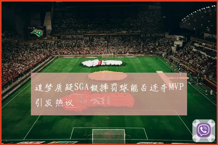 追梦质疑SGA假摔罚球能否连夺MVP引发热议